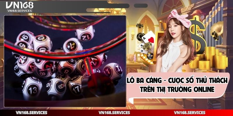 Lô Ba Càng - Cược Số Thử Thách Trên Thị Trường Online